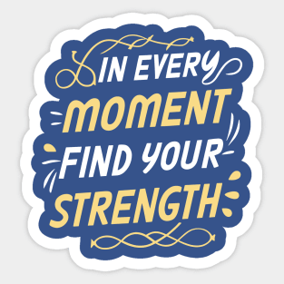 In every moment find your strength - Motivational Inspirational Quote Sticker